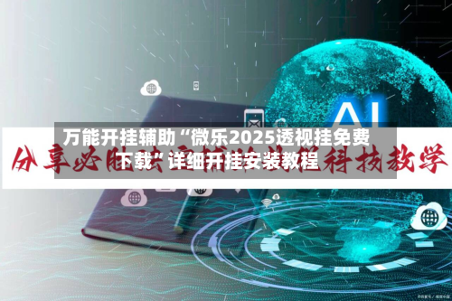 万能开挂辅助“微乐2025透视挂免费下载”详细开挂安装教程-第3张图片