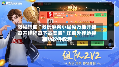 教程辅助“微乐麻将小程序万能开挂器开挂神器下载安装	”详细外挂透视辅助软件教程-第2张图片