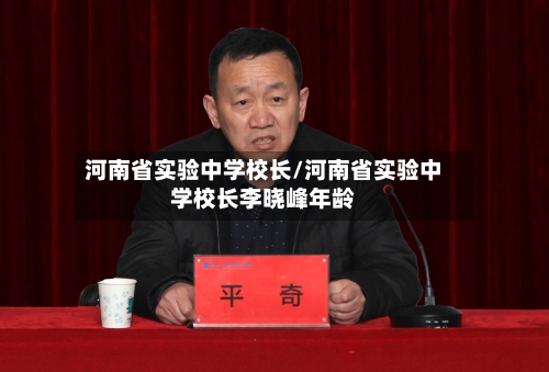河南省实验中学校长/河南省实验中学校长李晓峰年龄-第2张图片