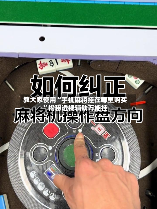 教大家使用“手机麻将挂在哪里购买	”揭秘透视辅助万能挂-第2张图片