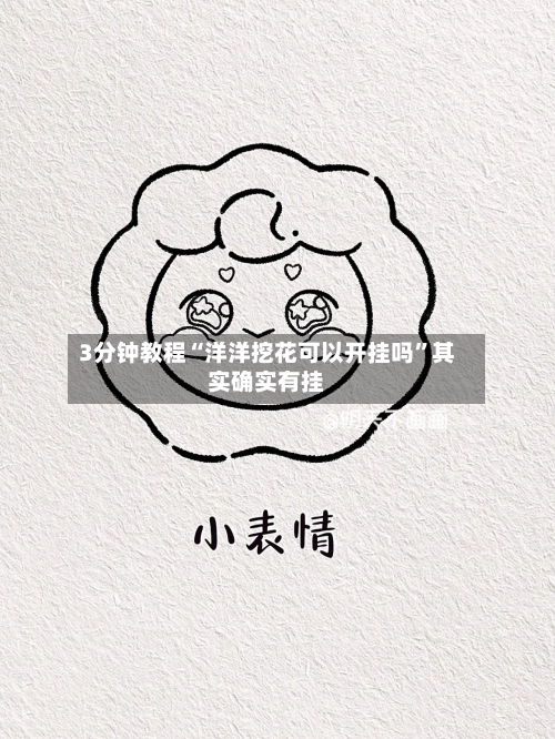3分钟教程“洋洋挖花可以开挂吗”其实确实有挂