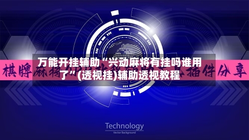 万能开挂辅助“兴动麻将有挂吗谁用了	”(透视挂)辅助透视教程-第2张图片
