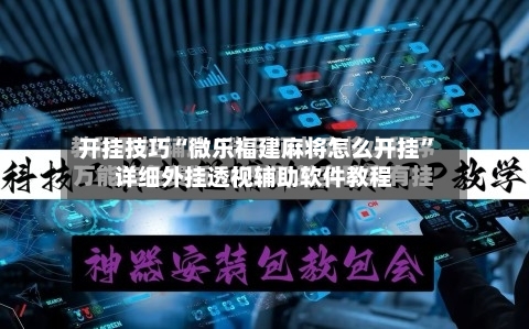 开挂技巧“微乐福建麻将怎么开挂”详细外挂透视辅助软件教程-第2张图片
