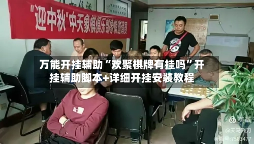 万能开挂辅助“欢聚棋牌有挂吗”开挂辅助脚本+详细开挂安装教程-第2张图片