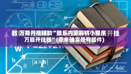 万能开挂辅助“微乐内蒙麻将小程序万能开挂器”(原来确实是有插件)