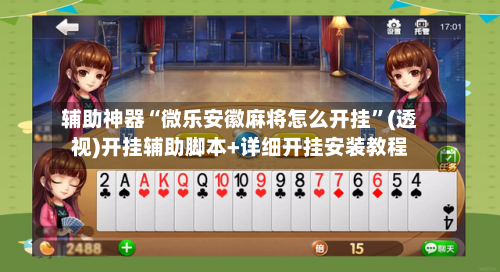 辅助神器“微乐安徽麻将怎么开挂”(透视)开挂辅助脚本+详细开挂安装教程-第3张图片