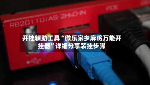 开挂辅助工具“微乐家乡麻将万能开挂器”详细分享装挂步骤