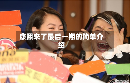 康熙来了最后一期的简单介绍-第2张图片