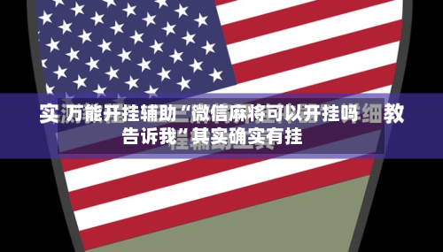 万能开挂辅助“微信麻将可以开挂吗告诉我”其实确实有挂-第3张图片