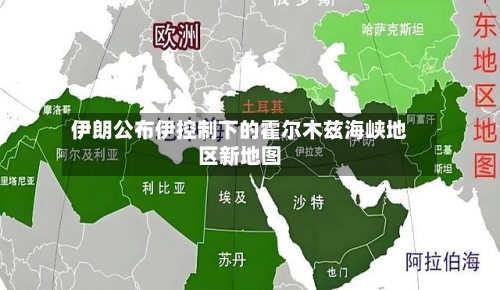 伊朗公布伊控制下的霍尔木兹海峡地区新地图-第3张图片