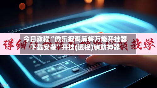 今日教程“微乐捉鸡麻将万能开挂器下载安装”开挂(透视)辅助神器-第2张图片