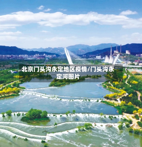 北京门头沟永定地区疫情/门头沟永定河图片-第3张图片