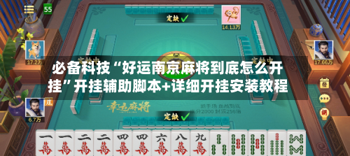 必备科技“好运南京麻将到底怎么开挂	”开挂辅助脚本+详细开挂安装教程-第2张图片
