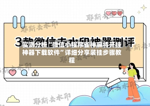 实测分析“微信小程序雀神麻将开挂神器下载软件”详细分享装挂步骤教程