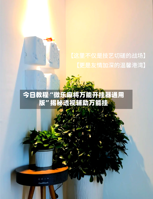 今日教程“微乐麻将万能开挂器通用版	”揭秘透视辅助万能挂-第3张图片