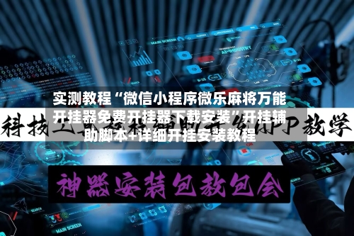 实测教程“微信小程序微乐麻将万能开挂器免费开挂器下载安装	”开挂辅助脚本+详细开挂安装教程-第2张图片