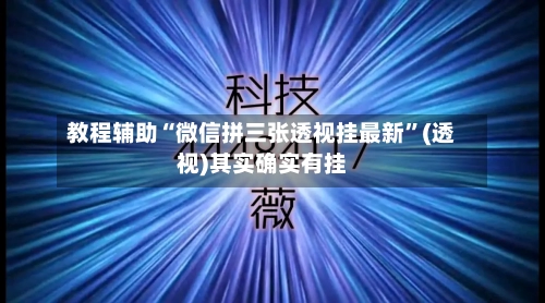 教程辅助“微信拼三张透视挂最新”(透视)其实确实有挂