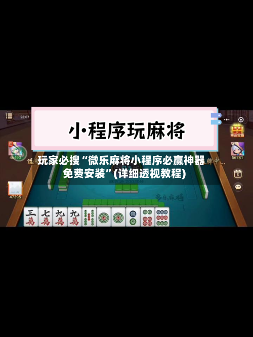 玩家必搜“微乐麻将小程序必赢神器免费安装”(详细透视教程)