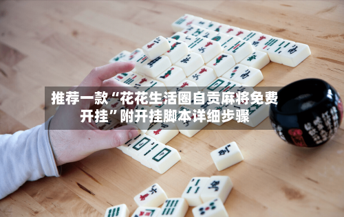 推荐一款“花花生活圈自贡麻将免费开挂”附开挂脚本详细步骤