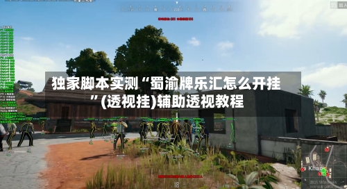 独家脚本实测“蜀渝牌乐汇怎么开挂”(透视挂)辅助透视教程-第2张图片
