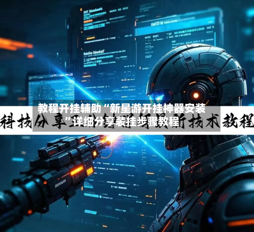 教程开挂辅助“新星游开挂神器安装”详细分享装挂步骤教程-第3张图片