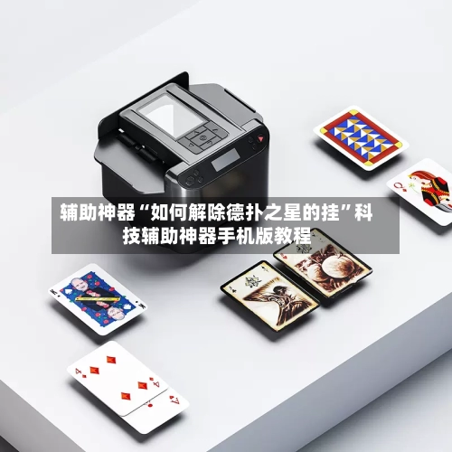 辅助神器“如何解除德扑之星的挂”科技辅助神器手机版教程-第2张图片
