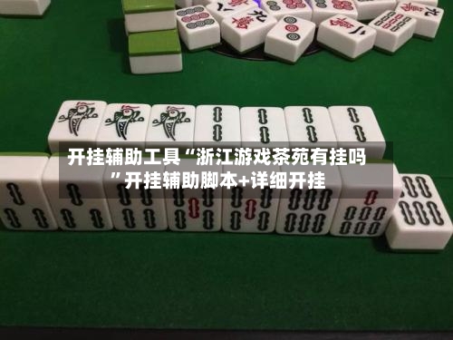 开挂辅助工具“浙江游戏茶苑有挂吗”开挂辅助脚本+详细开挂-第3张图片