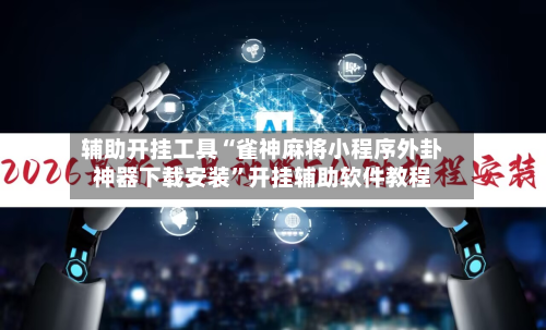 辅助开挂工具“雀神麻将小程序外卦神器下载安装”开挂辅助软件教程-第2张图片