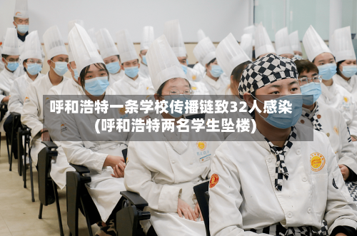 呼和浩特一条学校传播链致32人感染(呼和浩特两名学生坠楼)