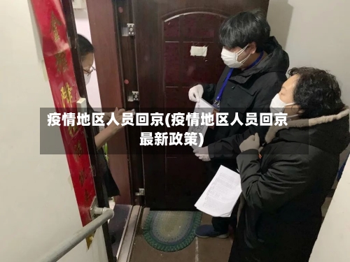 疫情地区人员回京(疫情地区人员回京最新政策)