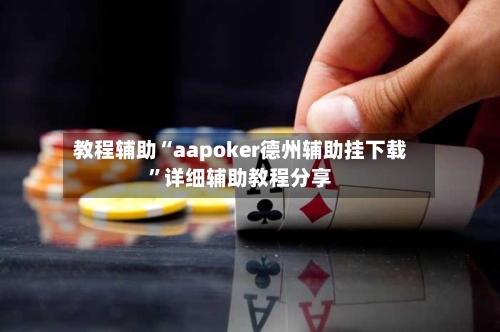 教程辅助“aapoker德州辅助挂下载”详细辅助教程分享