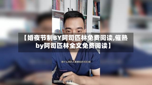 【婚夜节制BY阿司匹林免费阅读,催熟by阿司匹林全文免费阅读】