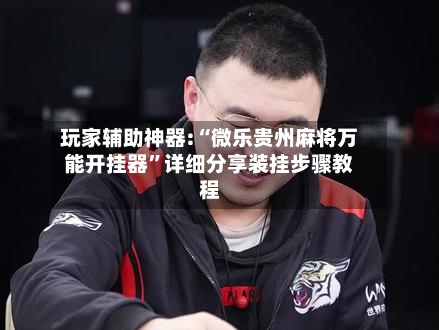 玩家辅助神器:“微乐贵州麻将万能开挂器”详细分享装挂步骤教程-第3张图片
