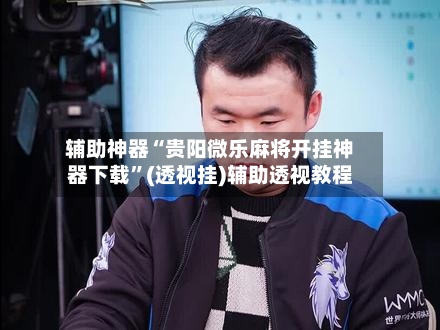 辅助神器“贵阳微乐麻将开挂神器下载”(透视挂)辅助透视教程-第2张图片