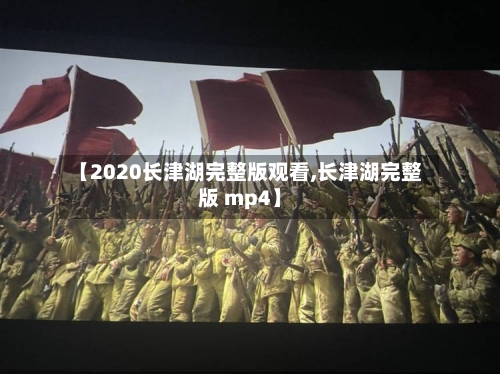 【2020长津湖完整版观看,长津湖完整版 mp4】-第2张图片