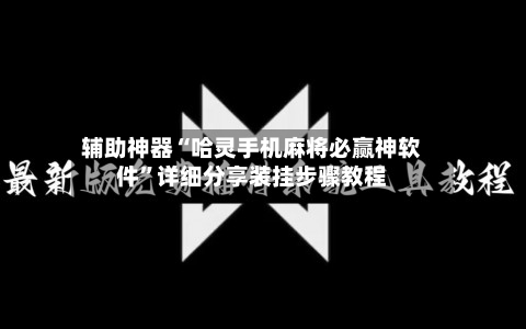 辅助神器“哈灵手机麻将必赢神软件”详细分享装挂步骤教程