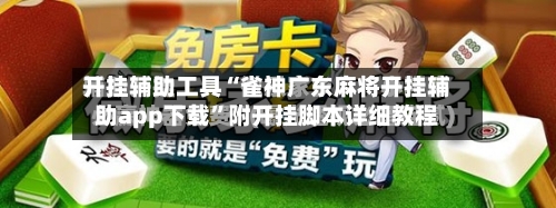 开挂辅助工具“雀神广东麻将开挂辅助app下载”附开挂脚本详细教程