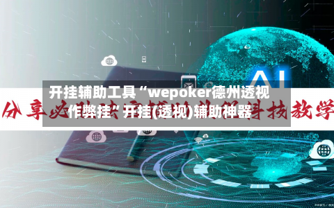 开挂辅助工具“wepoker德州透视作弊挂	”开挂(透视)辅助神器-第2张图片