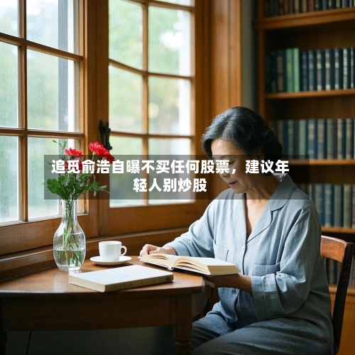 追觅俞浩自曝不买任何股票，建议年轻人别炒股-第2张图片
