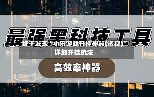 终于发现“小乐游戏开挂神器(透视)”详细开挂玩法-第3张图片