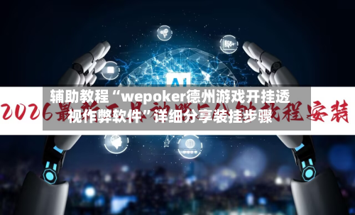 辅助教程“wepoker德州游戏开挂透视作弊软件”详细分享装挂步骤