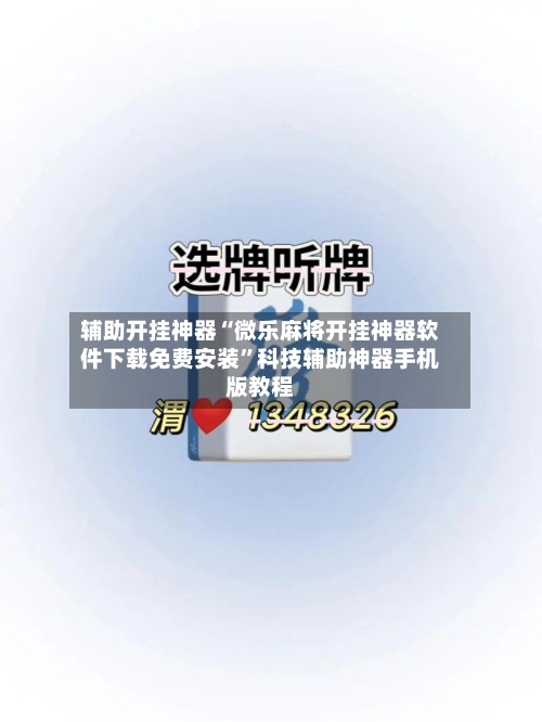 辅助开挂神器“微乐麻将开挂神器软件下载免费安装”科技辅助神器手机版教程