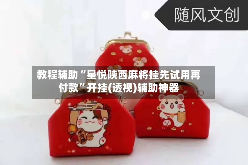 教程辅助“星悦陕西麻将挂先试用再付款”开挂(透视)辅助神器-第3张图片