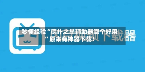 秒懂经验“德扑之星辅助器哪个好用	”原来有神器下载！-第2张图片
