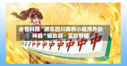 必备科技“微乐四川麻将小程序外卦神器	”辅助器 - 实时智能-第2张图片