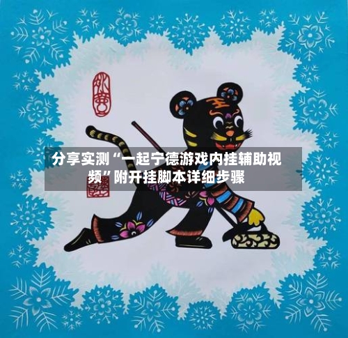 分享实测“一起宁德游戏内挂辅助视频	”附开挂脚本详细步骤-第2张图片