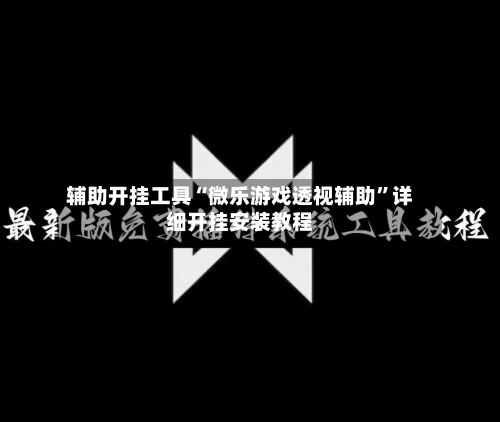 辅助开挂工具“微乐游戏透视辅助”详细开挂安装教程