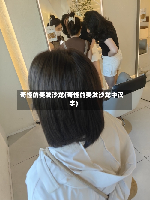 奇怪的美发沙龙(奇怪的美发沙龙中汉字)-第3张图片