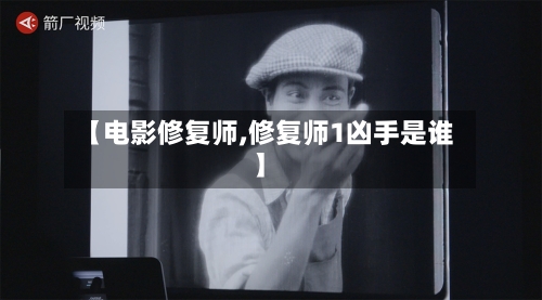 【电影修复师,修复师1凶手是谁】-第3张图片