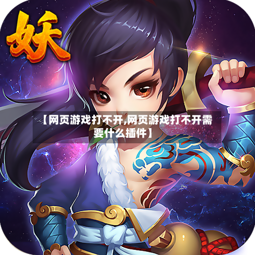【网页游戏打不开,网页游戏打不开需要什么插件】-第2张图片